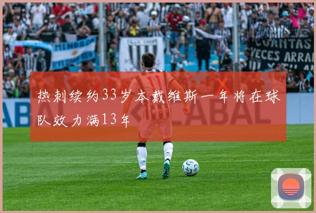 热刺续约33岁本戴维斯一年将在球队效力满13年