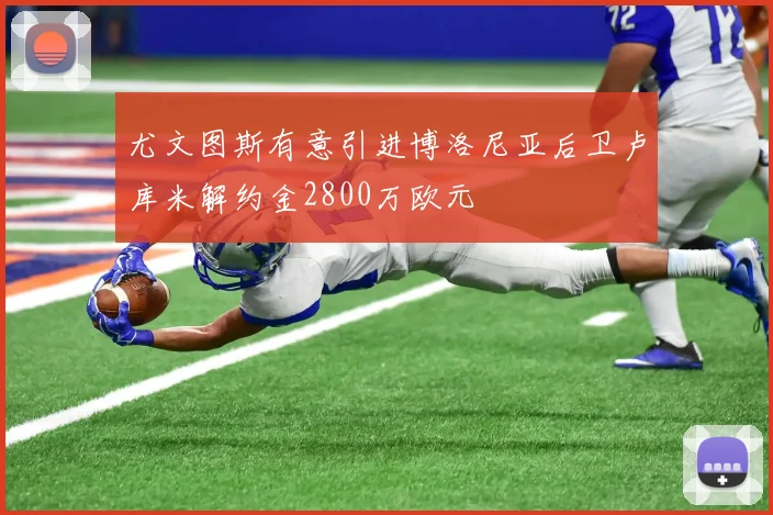 尤文图斯有意引进博洛尼亚后卫卢库米解约金2800万欧元